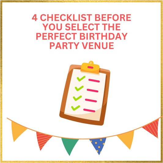 4 CHECKLIST BEFORE YOU SELECT THE PERFECT BIRTHDAY PARTY VENUE