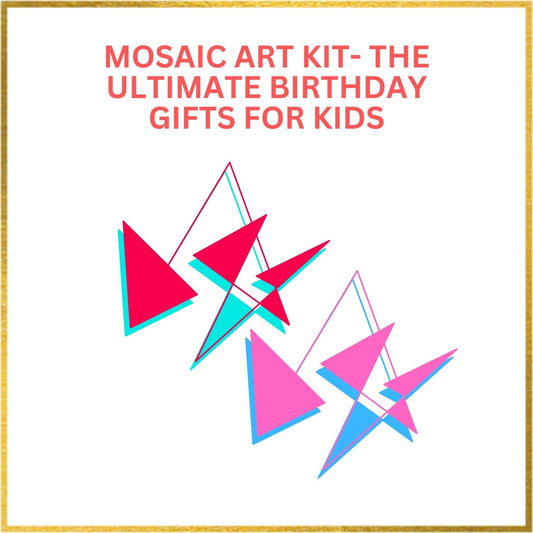 MOSAIC ART KIT- THE ULTIMATE BIRTHDAY GIFTS FOR KIDS